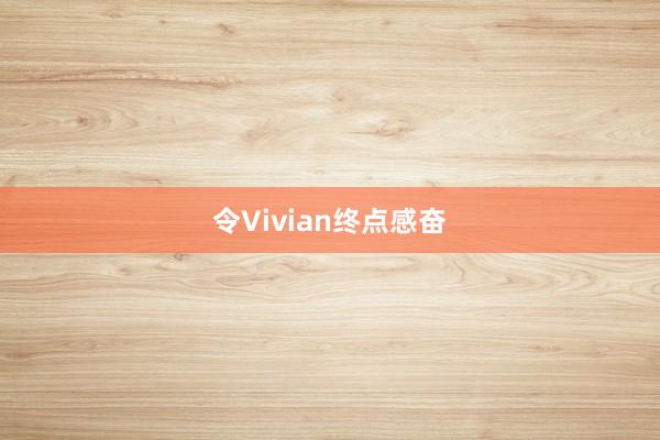 令Vivian终点感奋